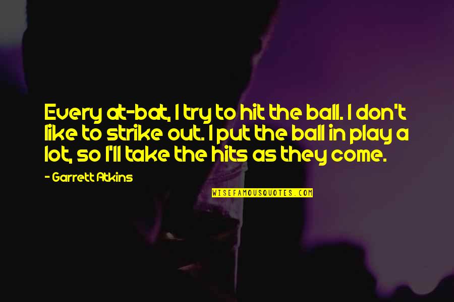 Mrs Garrett Quotes By Garrett Atkins: Every at-bat, I try to hit the ball.