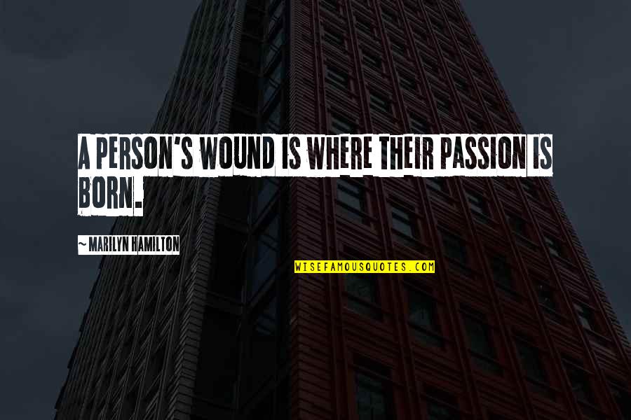 Mrs Hamilton Quotes By Marilyn Hamilton: A person's wound is where their passion is