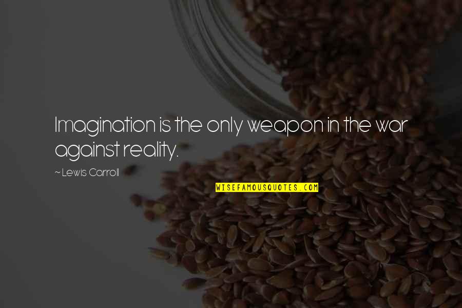 Mrs Hardcastle Quotes By Lewis Carroll: Imagination is the only weapon in the war