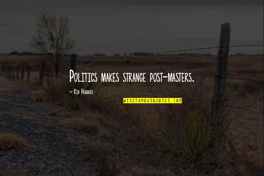 Mrs. Hubbard Quotes By Kin Hubbard: Politics makes strange post-masters. Mrs. Hubbard Quotes By Kin Hubbard: Politics makes strange post-masters.