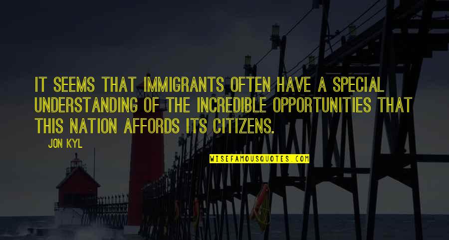 Mrs Incredible Quotes By Jon Kyl: It seems that immigrants often have a special