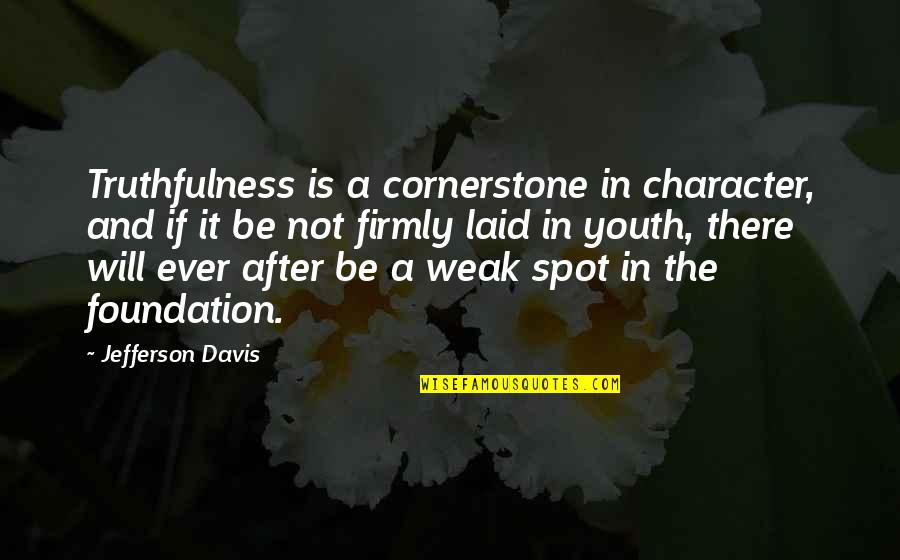 Mrs Jefferson Davis Quotes By Jefferson Davis: Truthfulness is a cornerstone in character, and if Mrs Jefferson Davis Quotes By Jefferson Davis: Truthfulness is a cornerstone in character, and if