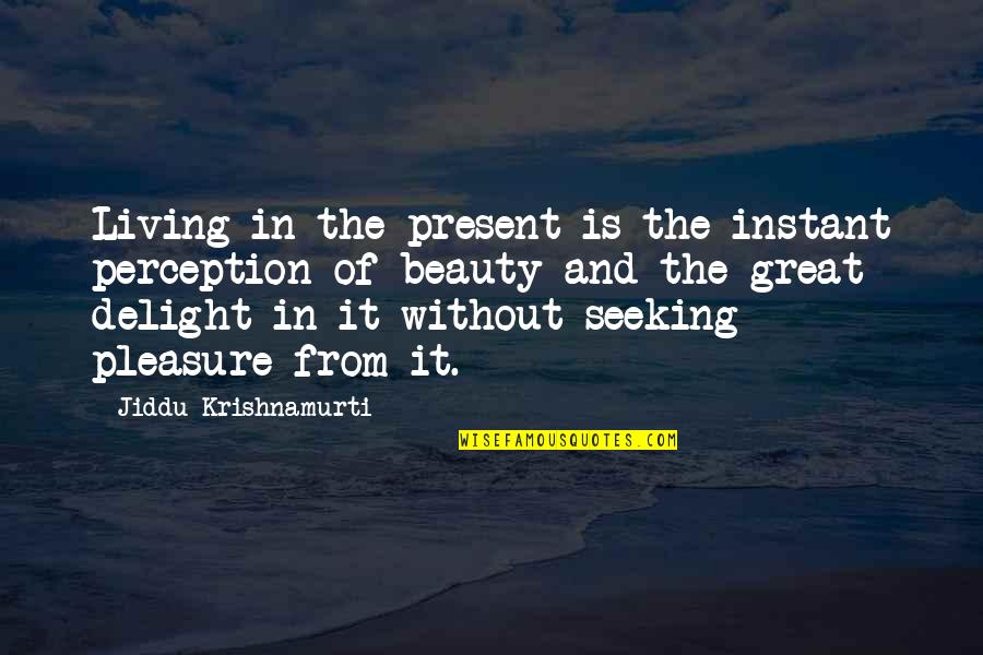 Mrs Joe Gargery Quotes By Jiddu Krishnamurti: Living in the present is the instant perception