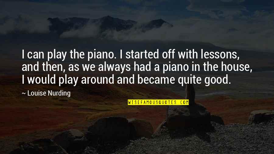 Mrs Joe Gargery Quotes By Louise Nurding: I can play the piano. I started off