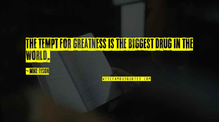 Mrs Joe Great Expectations Quotes By Mike Tyson: The tempt for greatness is the biggest drug