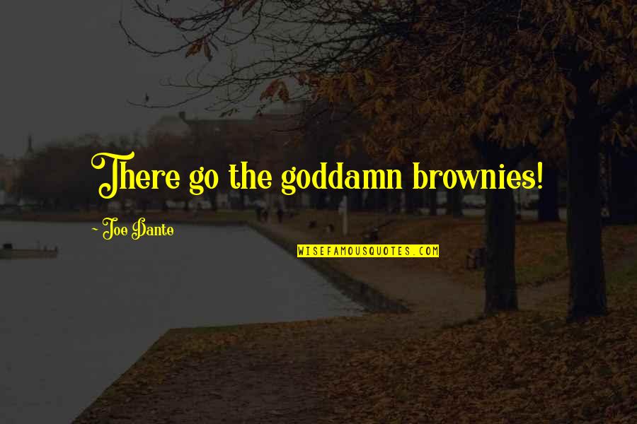 Mrs Joe Quotes By Joe Dante: There go the goddamn brownies! Mrs Joe Quotes By Joe Dante: There go the goddamn brownies!