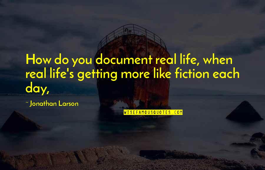 Mrs Jonathan Quotes By Jonathan Larson: How do you document real life, when real