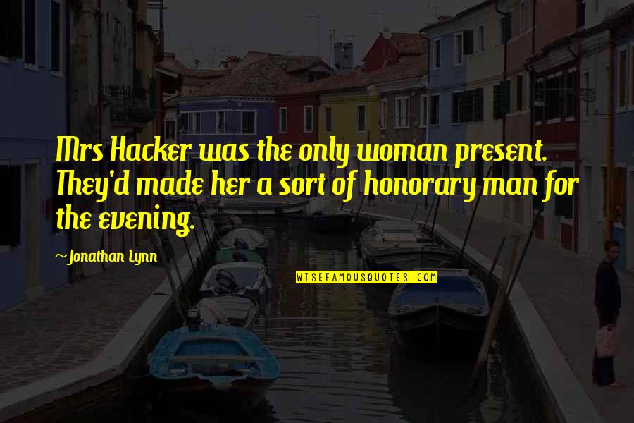 Mrs Jonathan Quotes By Jonathan Lynn: Mrs Hacker was the only woman present. They'd