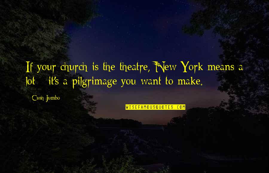 Mrs Jumbo Quotes By Cush Jumbo: If your church is the theatre, New York