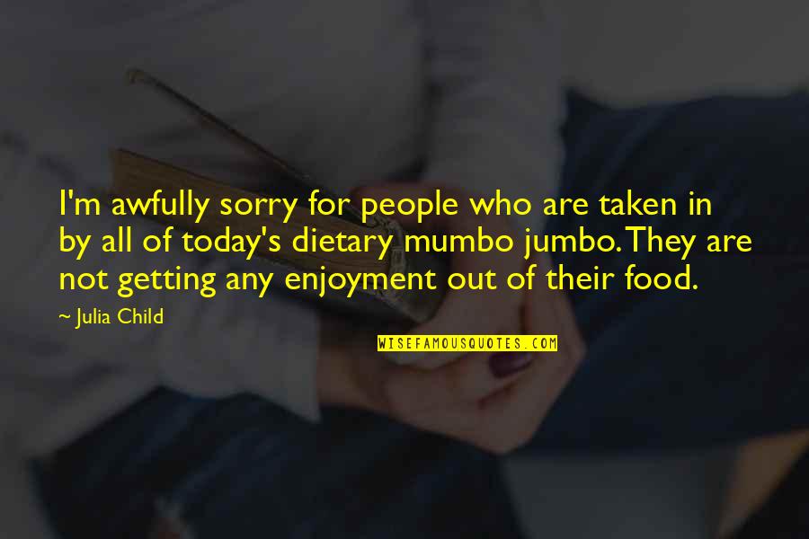 Mrs Jumbo Quotes By Julia Child: I'm awfully sorry for people who are taken