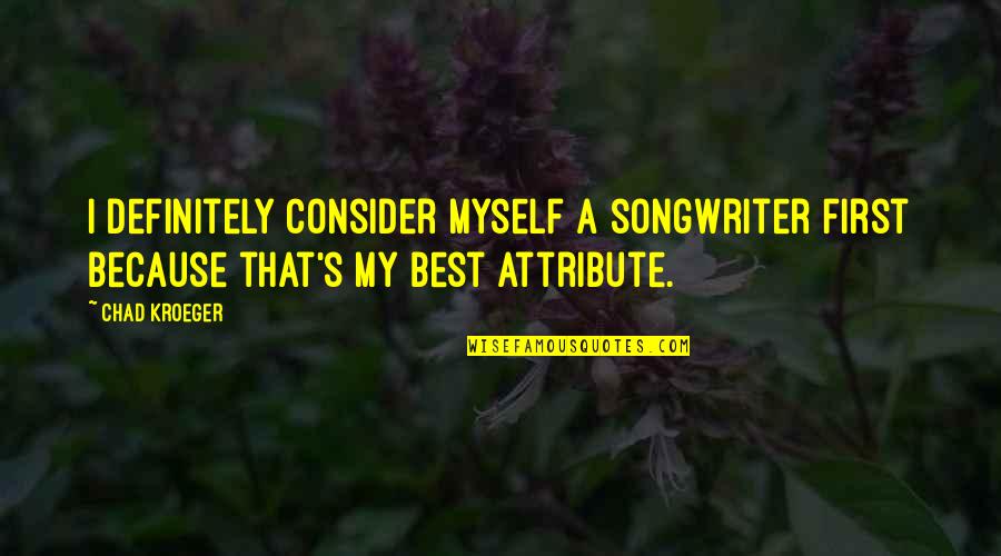 Mrs. Kroeger Quotes By Chad Kroeger: I definitely consider myself a songwriter first because