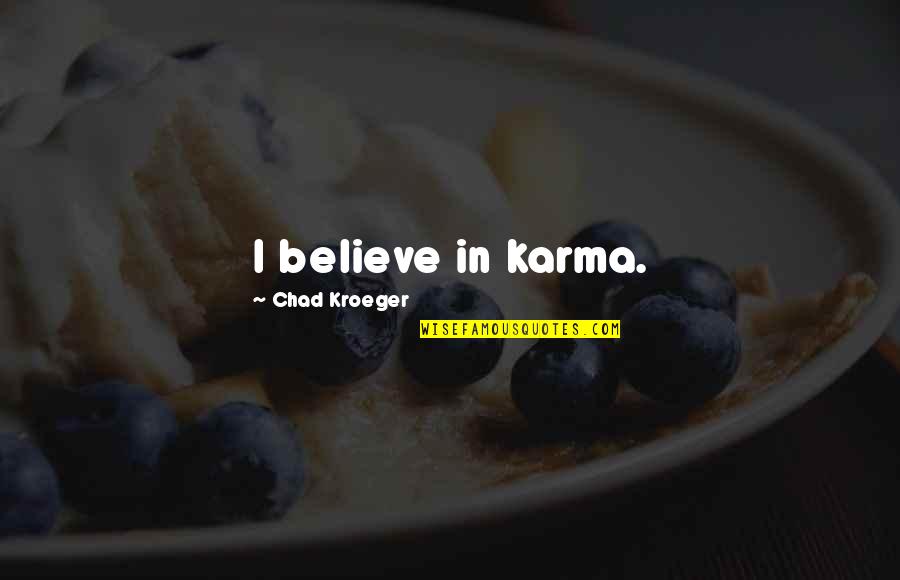 Mrs. Kroeger Quotes By Chad Kroeger: I believe in karma.