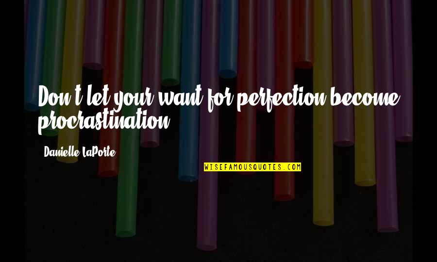 Mrs. Kroeger Quotes By Danielle LaPorte: Don't let your want for perfection become procrastination