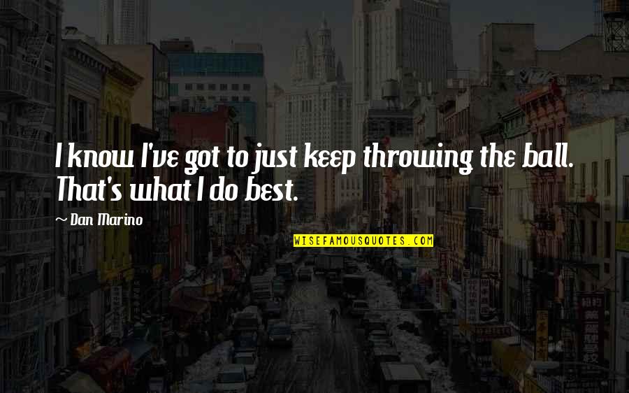 Mrs Linde And Nora Quotes By Dan Marino: I know I've got to just keep throwing