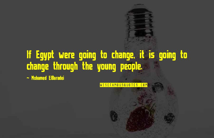 Mrs Loftus Quotes By Mohamed ElBaradei: If Egypt were going to change, it is