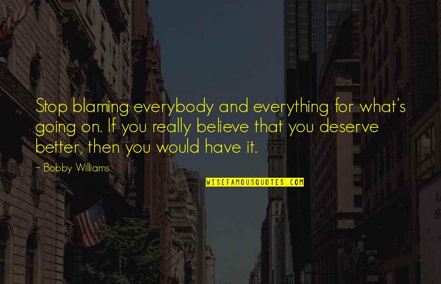 Mrs Maylie Quotes By Bobby Williams: Stop blaming everybody and everything for what's going