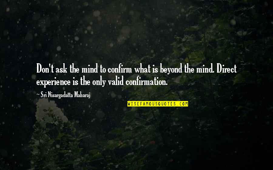 Mrs Maylie Quotes By Sri Nisargadatta Maharaj: Don't ask the mind to confirm what is