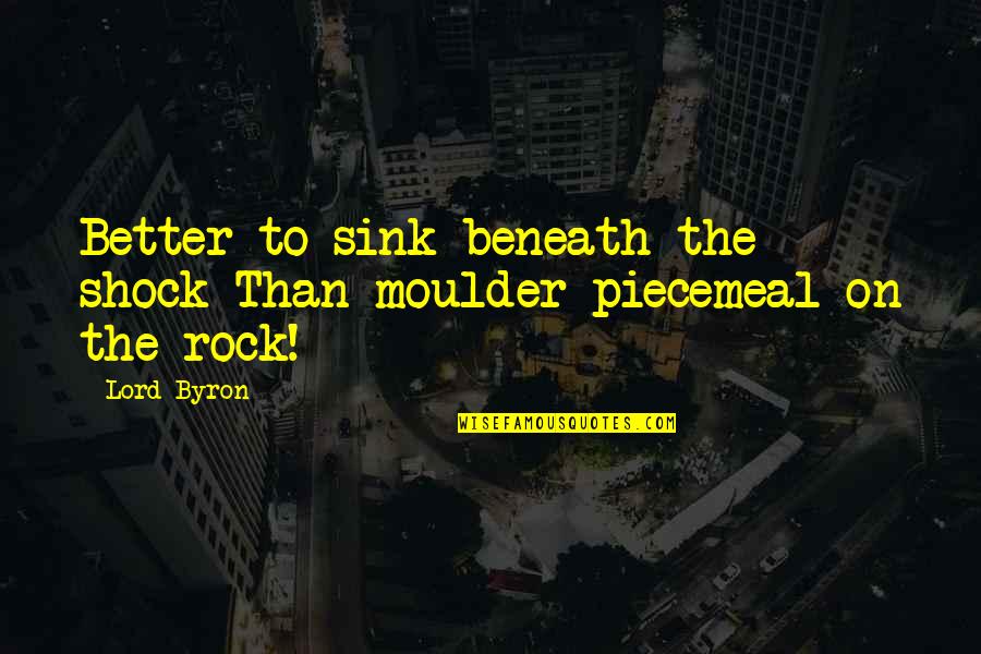 Mrs Merton And Malcolm Quotes By Lord Byron: Better to sink beneath the shock Than moulder