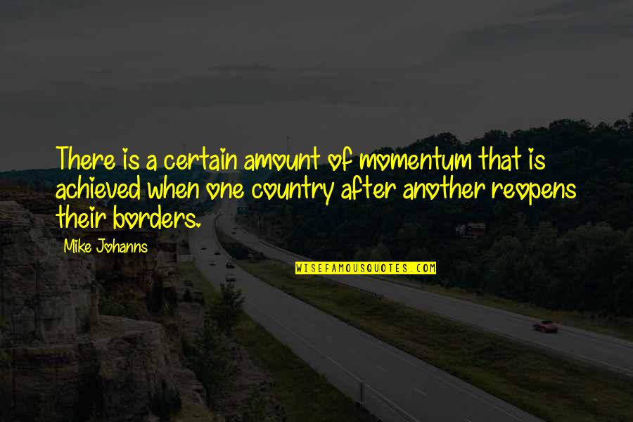 Mrs Mike Quotes By Mike Johanns: There is a certain amount of momentum that Mrs Mike Quotes By Mike Johanns: There is a certain amount of momentum that