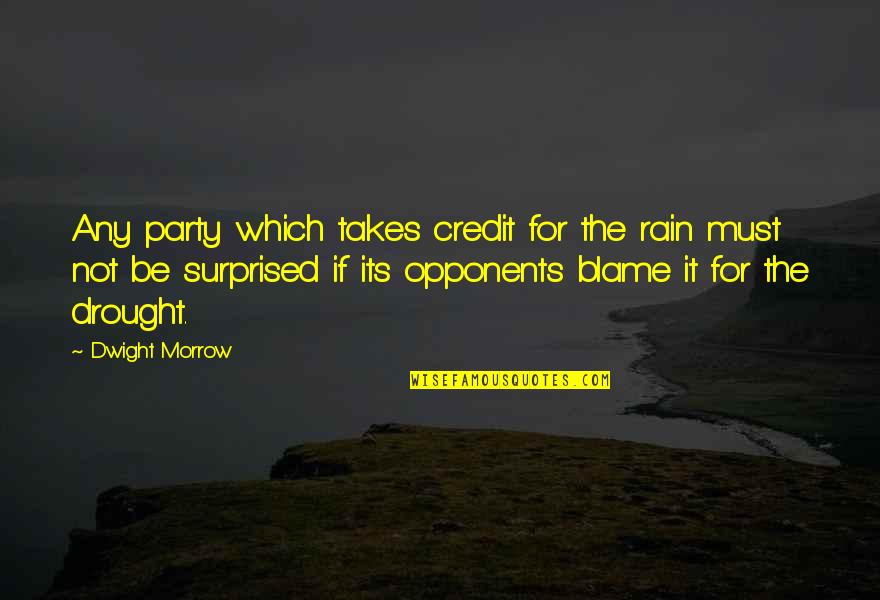 Mrs Morrow Quotes By Dwight Morrow: Any party which takes credit for the rain