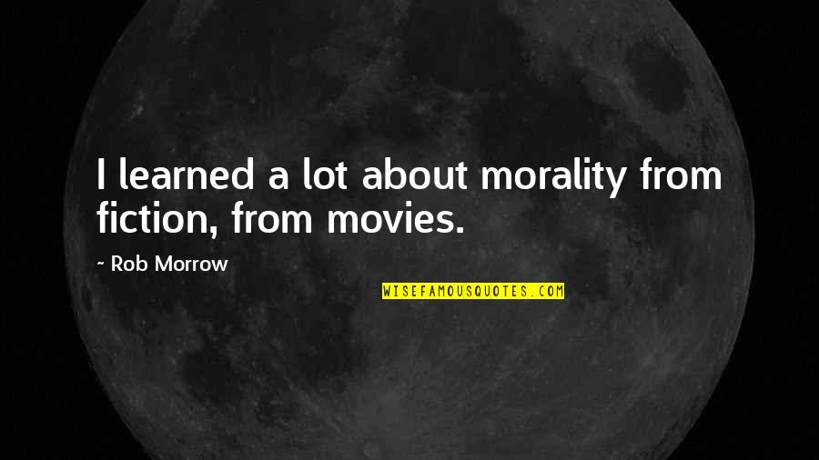 Mrs Morrow Quotes By Rob Morrow: I learned a lot about morality from fiction,