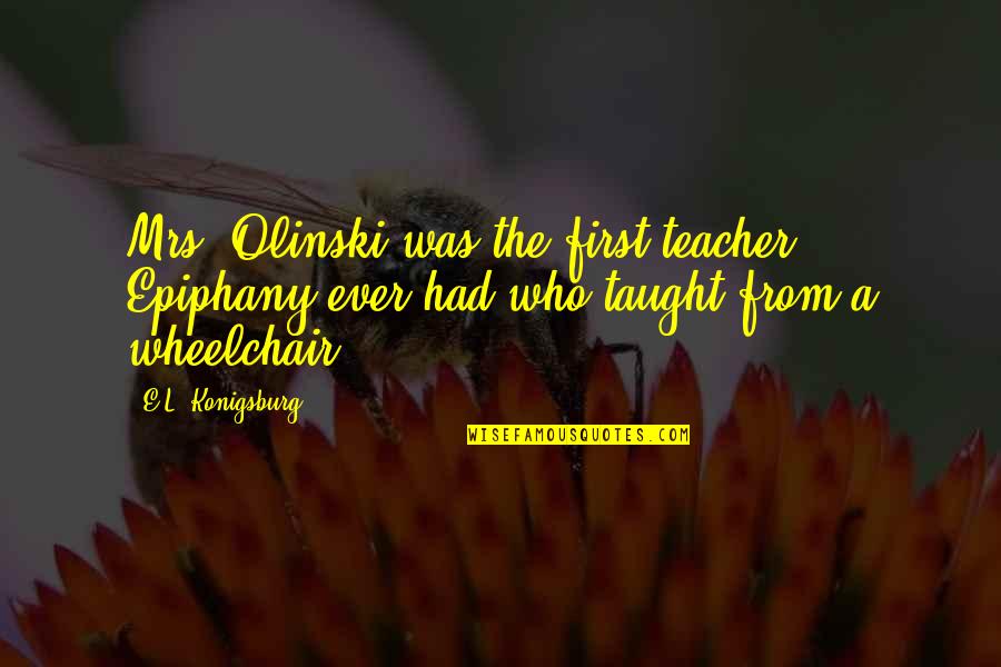 Mrs. Olinski Quotes By E.L. Konigsburg: Mrs. Olinski was the first teacher Epiphany ever