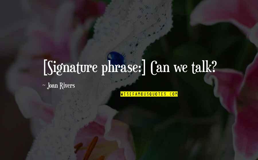 Mrs Overall Quotes By Joan Rivers: [Signature phrase:] Can we talk?