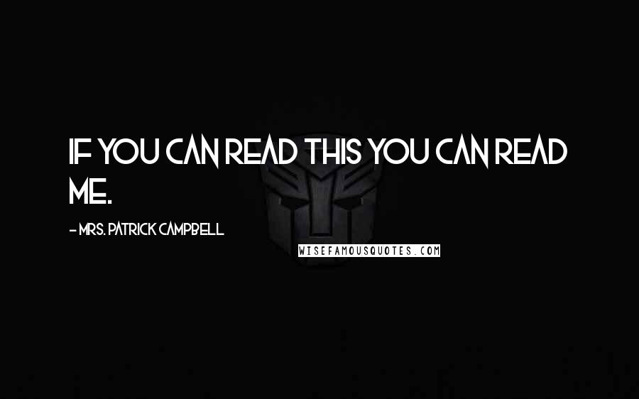 Mrs. Patrick Campbell quotes: If you can read this you can read me.