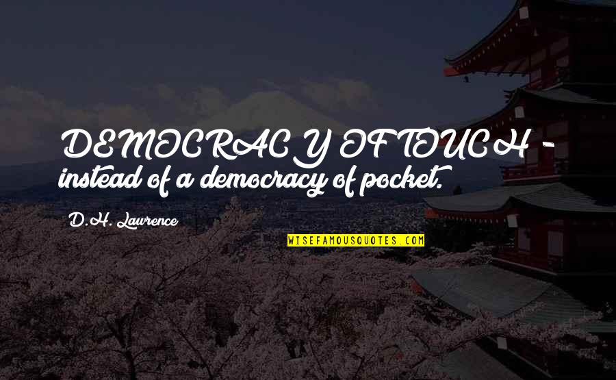 Mrs Pocket Quotes By D.H. Lawrence: DEMOCRACY OF TOUCH - instead of a democracy
