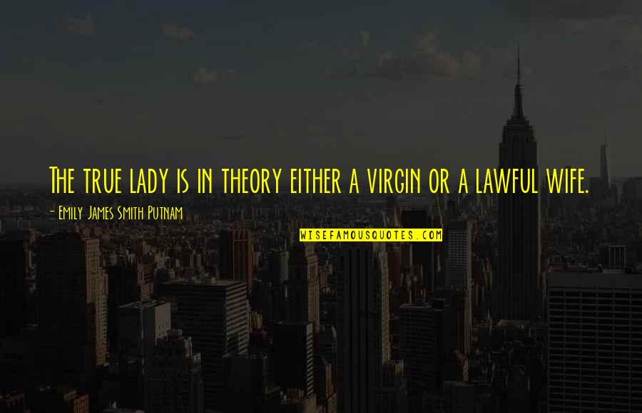 Mrs Putnam Quotes By Emily James Smith Putnam: The true lady is in theory either a