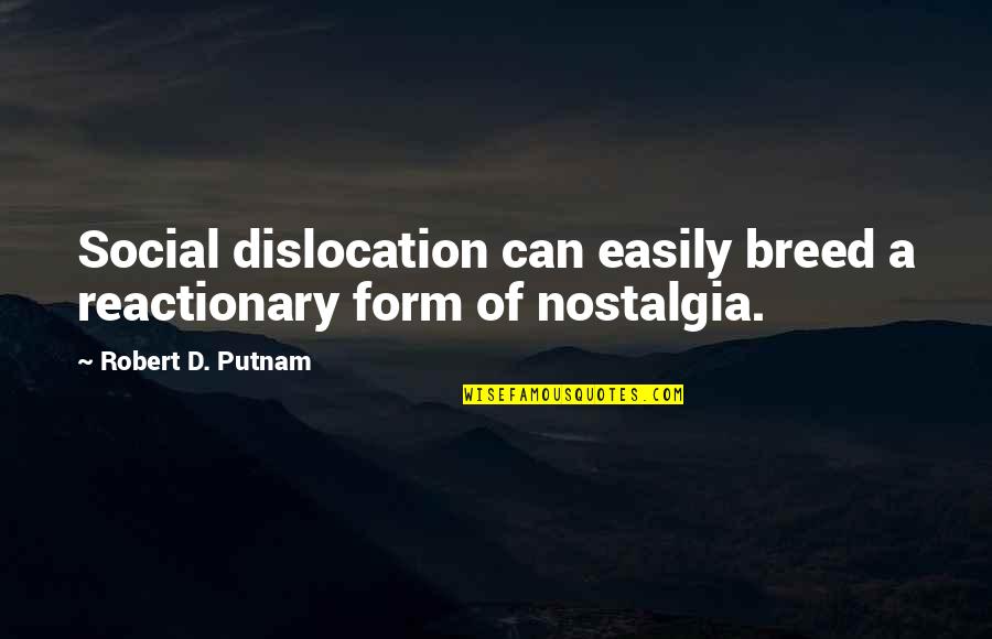 Mrs Putnam Quotes By Robert D. Putnam: Social dislocation can easily breed a reactionary form