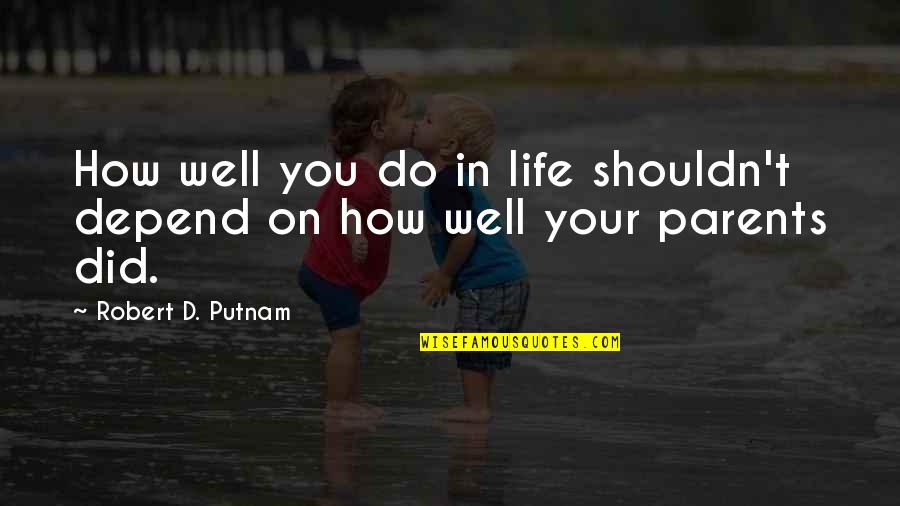Mrs Putnam Quotes By Robert D. Putnam: How well you do in life shouldn't depend