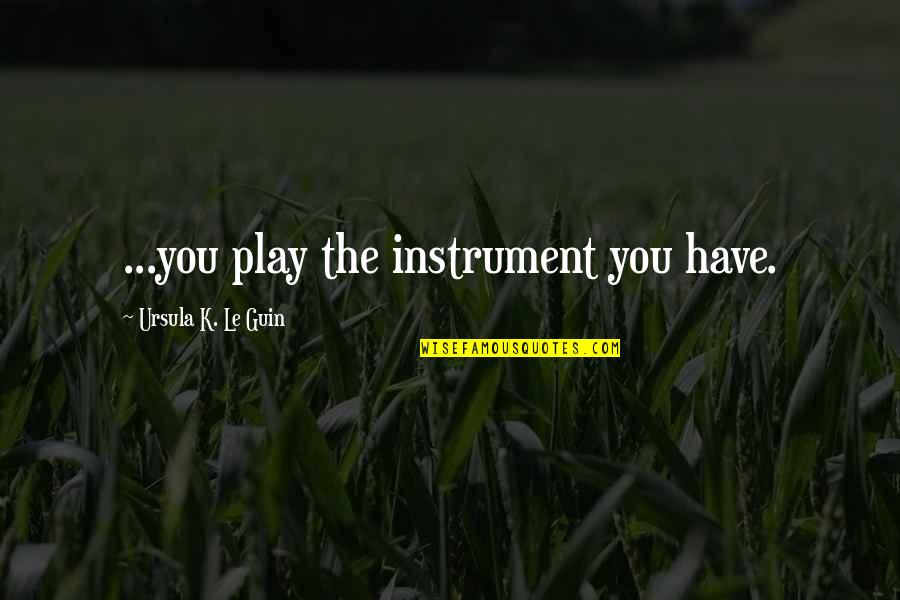 Mrs Reed Jane Eyre Quotes By Ursula K. Le Guin: ...you play the instrument you have.
