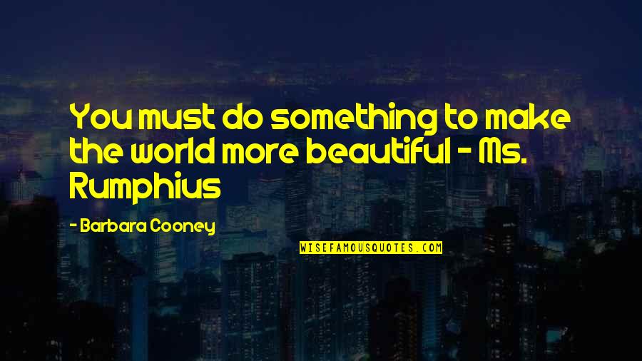 Mrs Rumphius Quotes By Barbara Cooney: You must do something to make the world