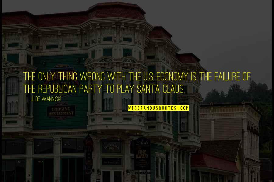 Mrs. Santa Claus Quotes By Jude Wanniski: The only thing wrong with the U.S. economy