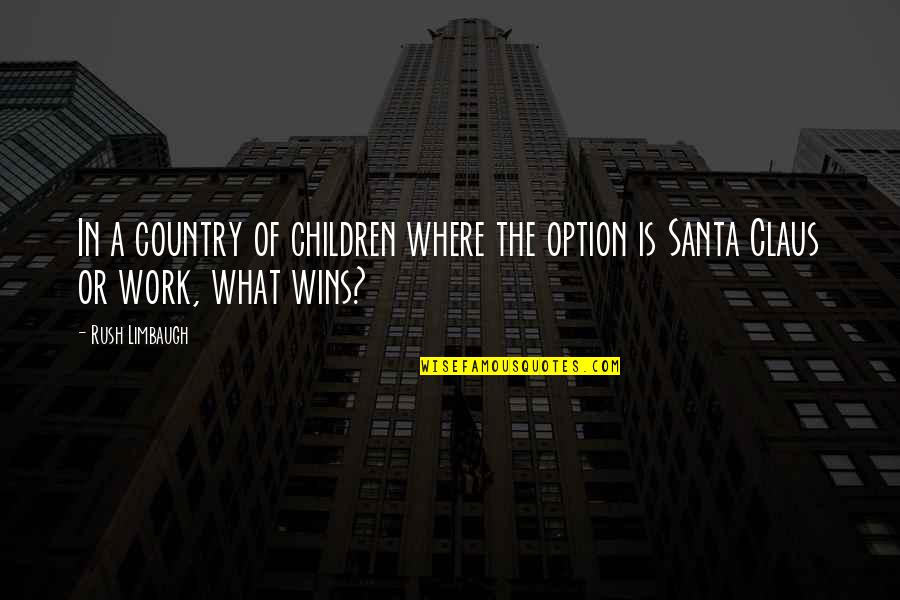Mrs. Santa Claus Quotes By Rush Limbaugh: In a country of children where the option