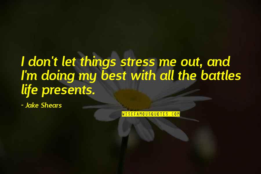 Mrs Shears Quotes By Jake Shears: I don't let things stress me out, and