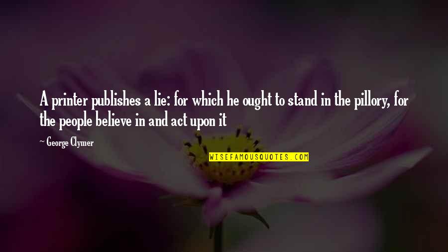 Mrs Shimerda Quotes By George Clymer: A printer publishes a lie: for which he