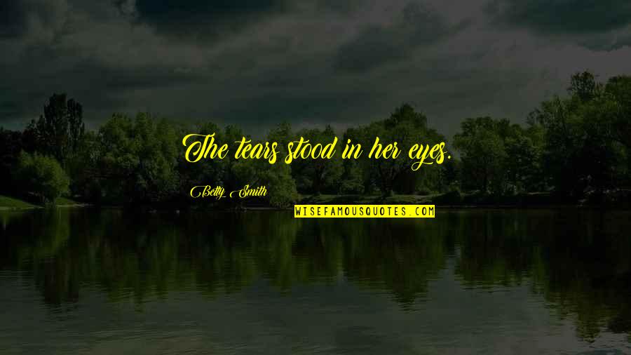 Mrs Smith Quotes By Betty Smith: The tears stood in her eyes. Mrs Smith Quotes By Betty Smith: The tears stood in her eyes.