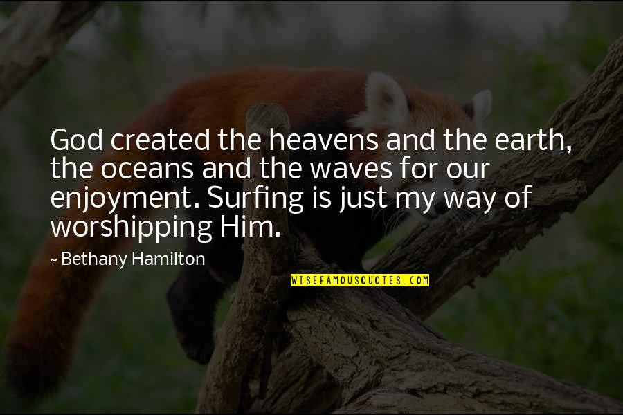 Mrs Spring Fragrance Quotes By Bethany Hamilton: God created the heavens and the earth, the