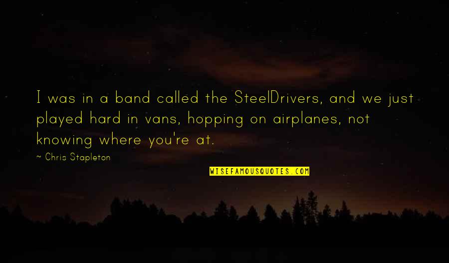 Mrs Stapleton Quotes By Chris Stapleton: I was in a band called the SteelDrivers,