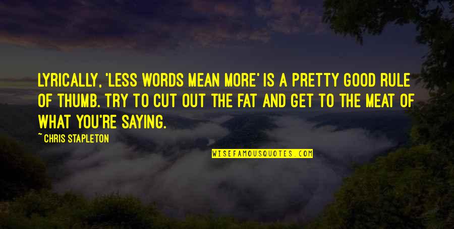 Mrs Stapleton Quotes By Chris Stapleton: Lyrically, 'less words mean more' is a pretty