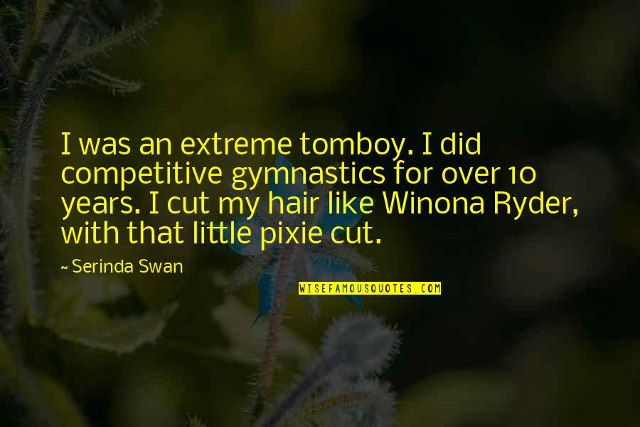 Mrs Swan Quotes By Serinda Swan: I was an extreme tomboy. I did competitive