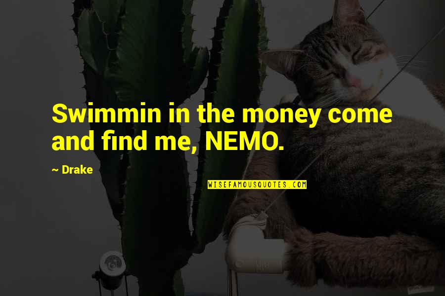 Mrs Tafa Quotes By Drake: Swimmin in the money come and find me,