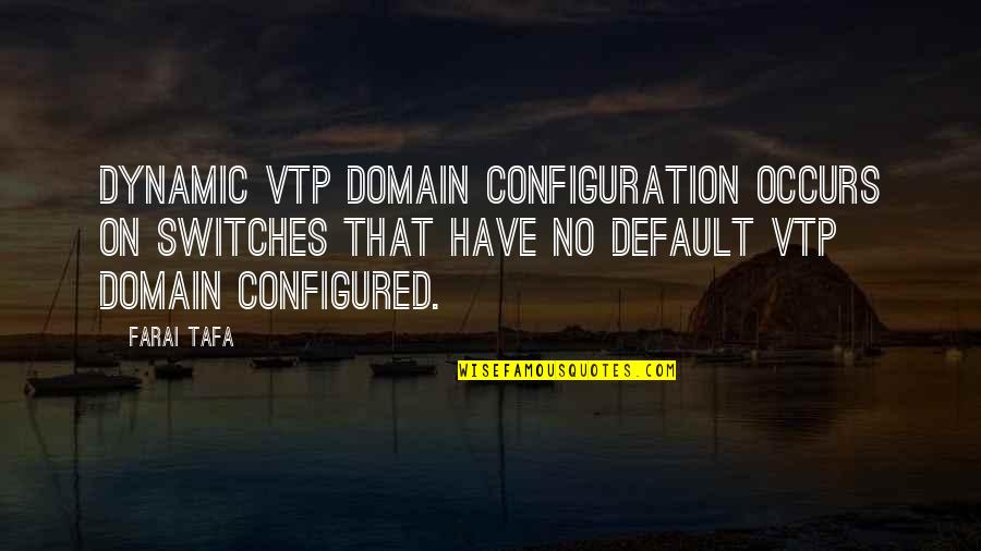 Mrs Tafa Quotes By Farai Tafa: Dynamic VTP domain configuration occurs on switches that