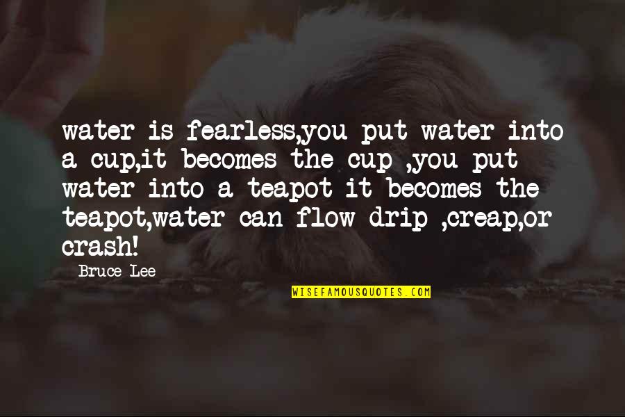 Mrs Teapot Quotes By Bruce Lee: water is fearless,you put water into a cup,it
