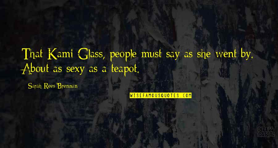 Mrs Teapot Quotes By Sarah Rees Brennan: That Kami Glass, people must say as she Mrs Teapot Quotes By Sarah Rees Brennan: That Kami Glass, people must say as she