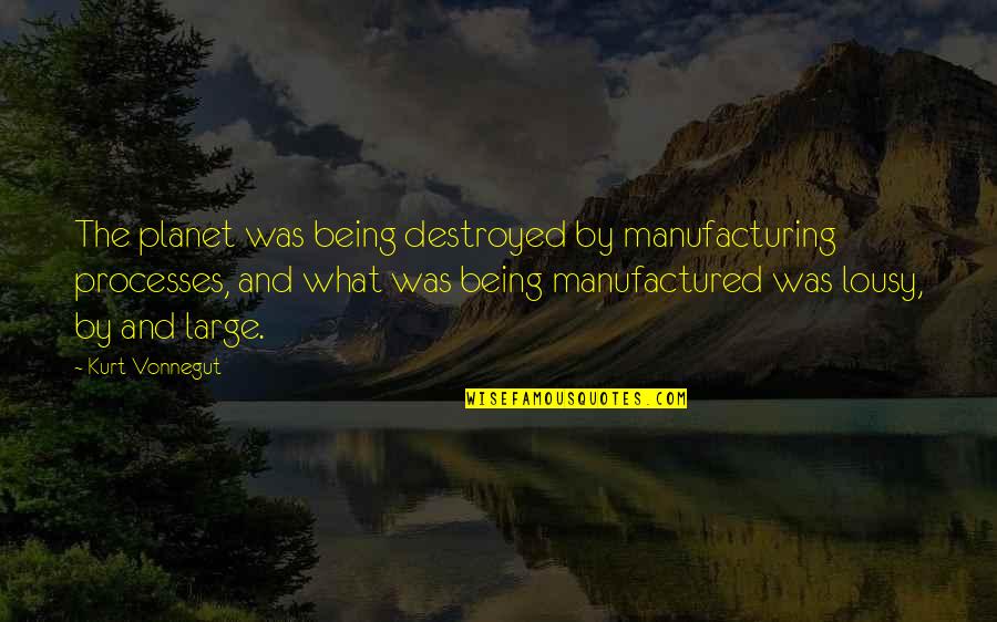 Mrs Trellis Quotes By Kurt Vonnegut: The planet was being destroyed by manufacturing processes,