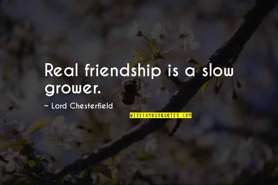 Mrs Trellis Quotes By Lord Chesterfield: Real friendship is a slow grower.