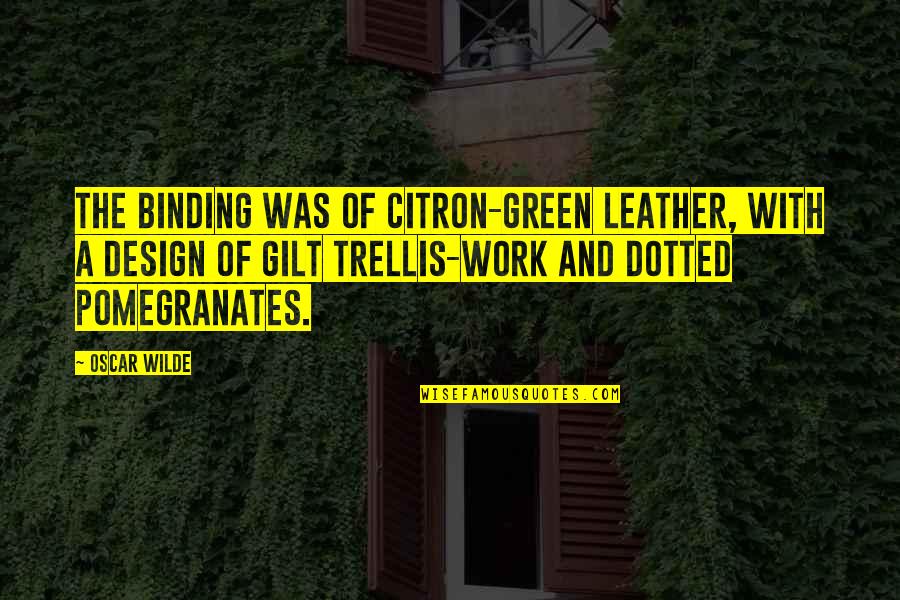 Mrs Trellis Quotes By Oscar Wilde: The binding was of citron-green leather, with a